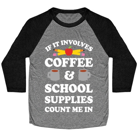 If It Involves Coffee And School Supplies Count Me In Teacher Baseball Tee