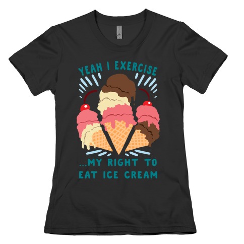 Exercising my right to eat ice cream Womens T-Shirt