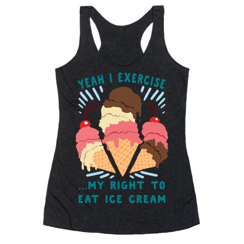 Exercising my right to eat ice cream Racerback Tank Top