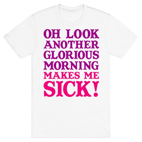 Oh Look, Another Glorious Morning T-Shirt