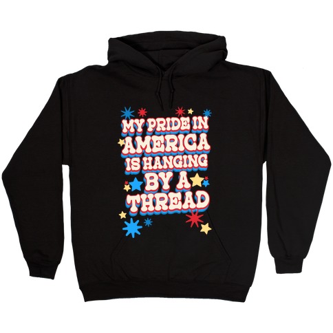 My Pride In America is Hanging By a Thread Hooded Sweatshirt