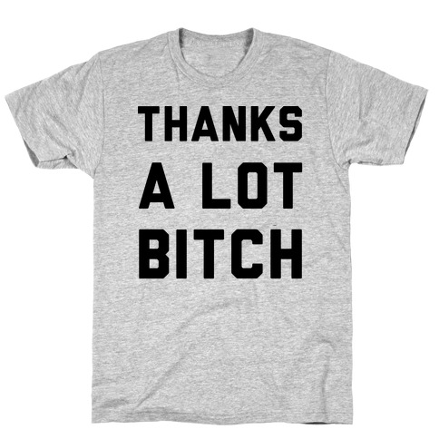Thanks A Lot Bitch T-Shirt