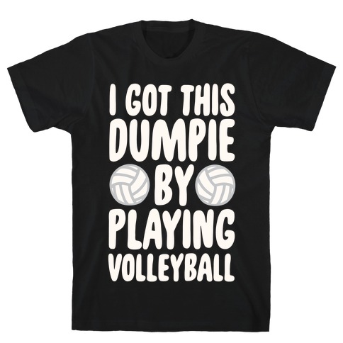 I Got This Dumpie By Playing Volleyball T-Shirt