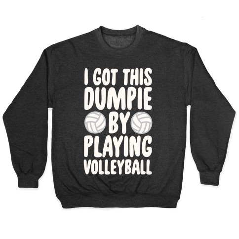 I Got This Dumpie By Playing Volleyball Pullover