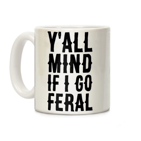 Y'all Mind if I Go Feral Coffee Mug