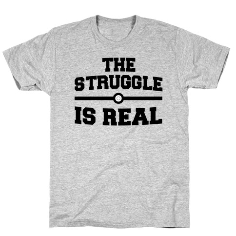 The Struggle Is Real T-Shirts | LookHUMAN
