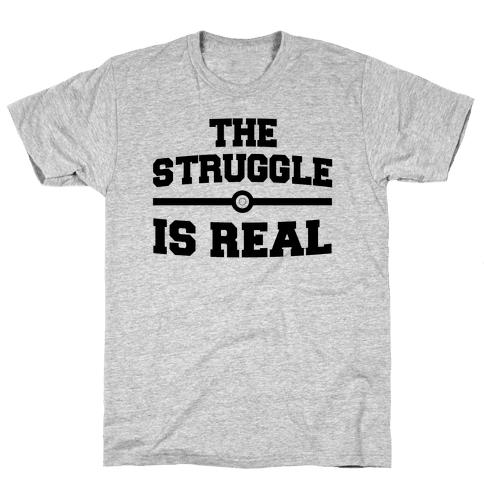 The Struggle Is Real - T-Shirt - HUMAN