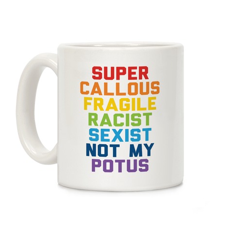Super Callous Fragile Racist Sexist Not My Potus Coffee Mug