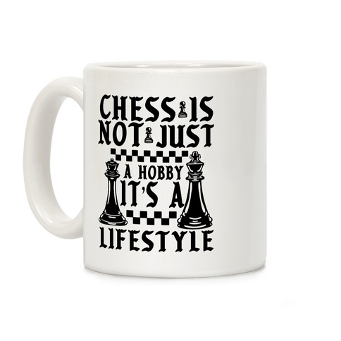 Chess Is Not Just a Hobby, It's a Lifestyle Coffee Mug