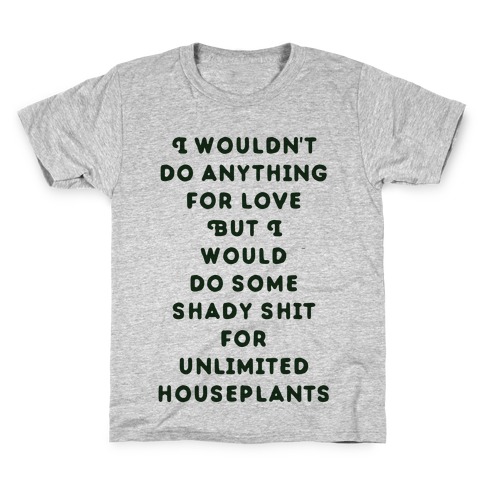 I Wouldn't Do Anything For Love But I Would Do Some Shady Whit for Unlimited Houseplants Kids T-Shirt