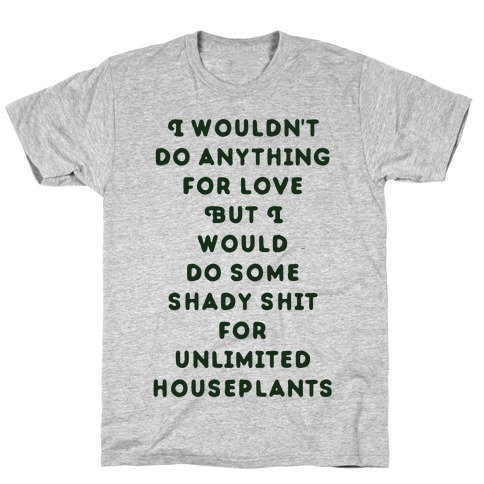 I Wouldn't Do Anything For Love But I Would Do Some Shady Whit for Unlimited Houseplants T-Shirt