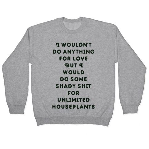 I Wouldn't Do Anything For Love But I Would Do Some Shady Whit for Unlimited Houseplants Pullover