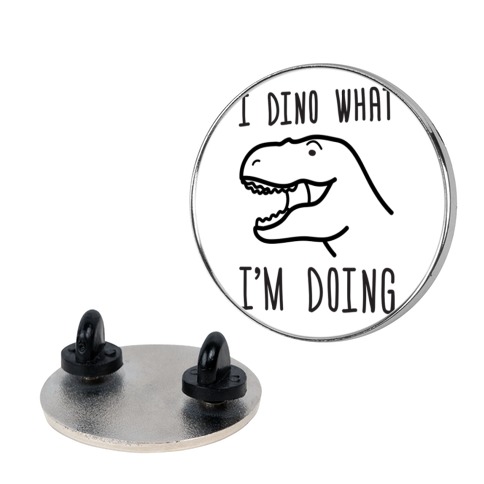 I Dino What I'm Doing Pin