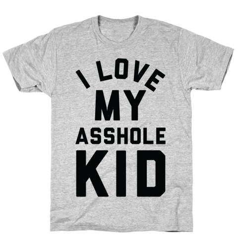 I Love My Asshole Kid T-Shirt