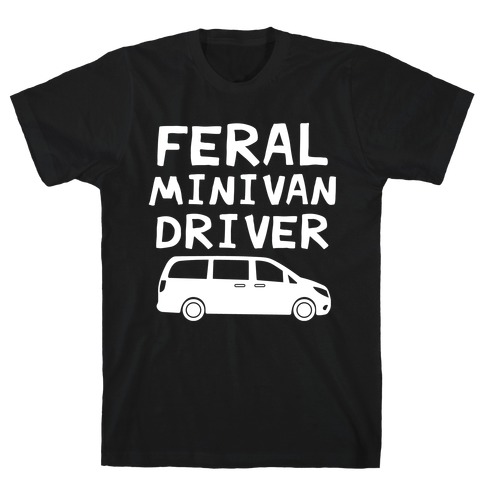 Feral Minivan Driver T-Shirt