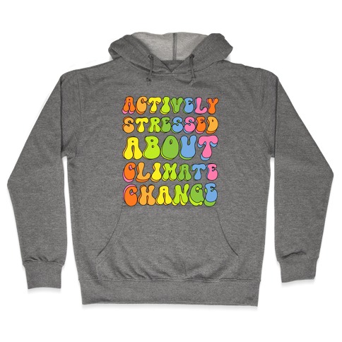 Actively Stressed About Climate Change  Hooded Sweatshirt