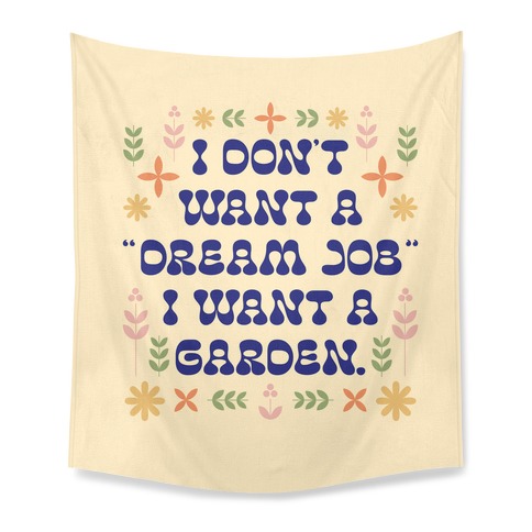 I Don't Want A "Dream Job" I Want A Garden Tapestry