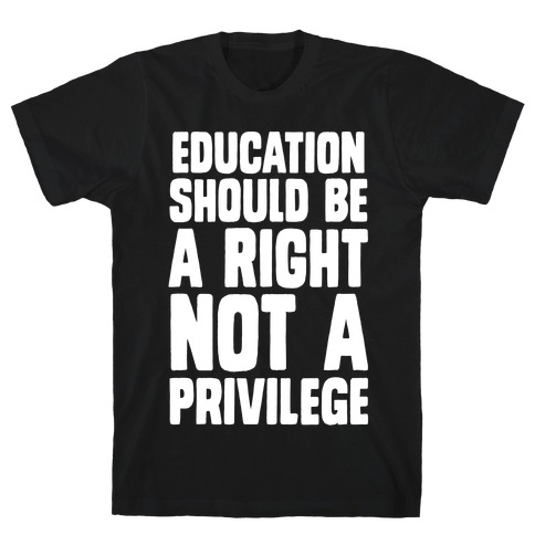Education Should Be A Right, Not A Privilege T-Shirt