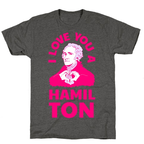I Love You a Hamil-TON T-Shirt