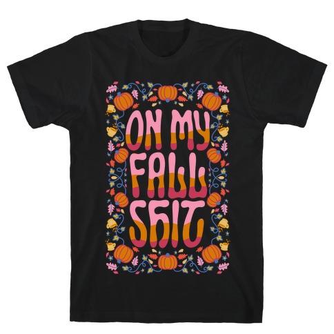 On My Fall Shit T-Shirt