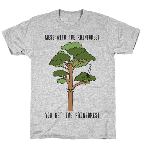 Mess With The Rainforest You Get The Painforest T-Shirt
