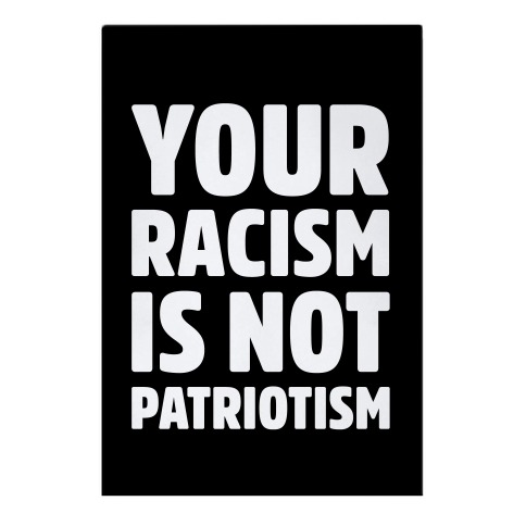 YOUR RACISM IS NOT PATRIOTISM Garden Flag