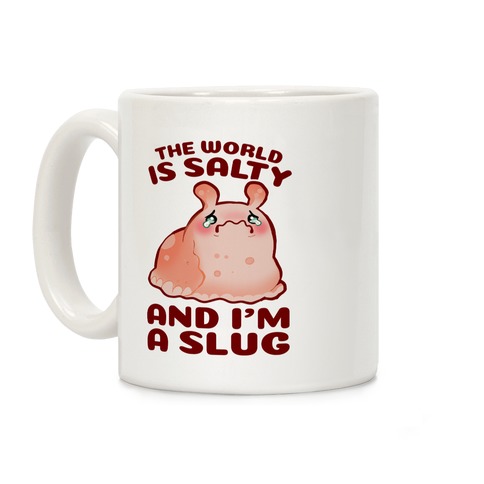 The World Is Salty And I'm A Slug Coffee Mug