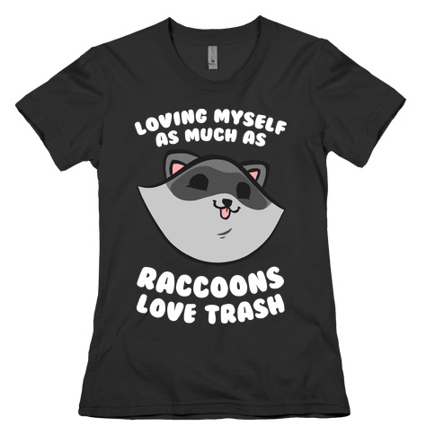 Loving Myself As Much As Raccoons Love Trash Womens T-Shirt