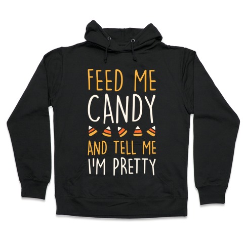 Feed Me Candy And Tell Me I'm Pretty Hooded Sweatshirt
