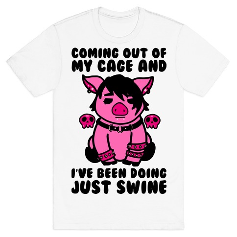 Coming Out of My Cage and I've Been Doing Just Swine T-Shirt