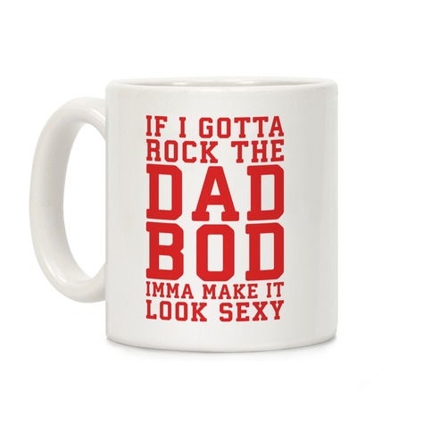 If I Gotta Rock The Dad Bod Imma Make It Look Sexy Parody Coffee Mug