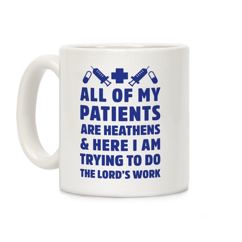 All of My Patients are Heathens and Here I am Trying to do The Lord's Work Coffee Mug