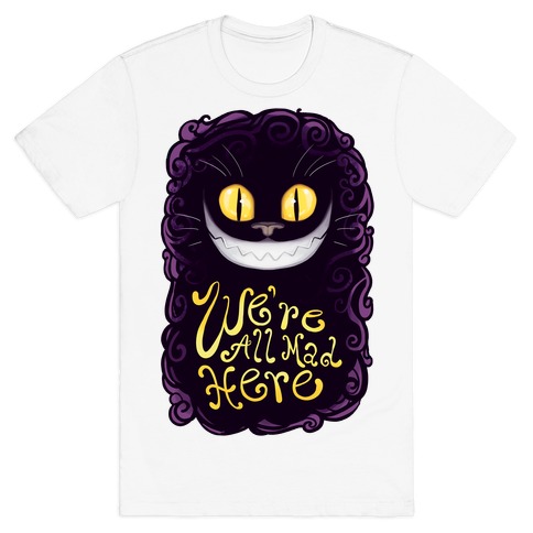 We're All Mad Here T-Shirt