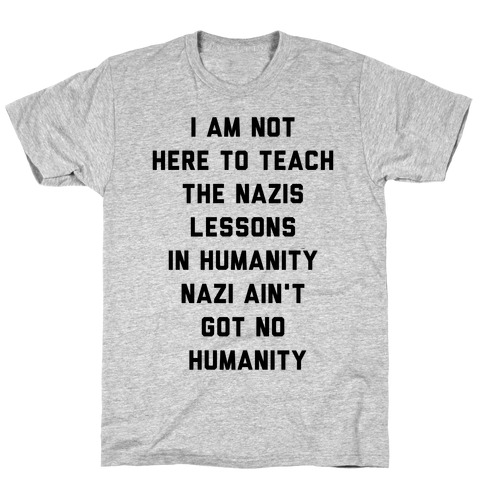 Not Here To Teach The Nazis Lessons In Humanity T-Shirt