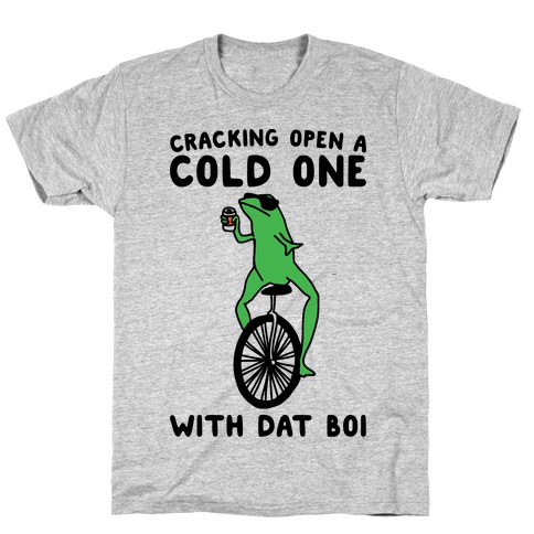Cracking Open A Cold One With Dat Boi T-Shirt