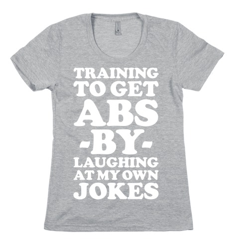 Training To Get Abs By Laughing At My Own Jokes Womens T-Shirt