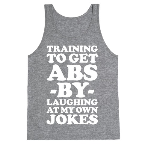 Training To Get Abs By Laughing At My Own Jokes Tank Top