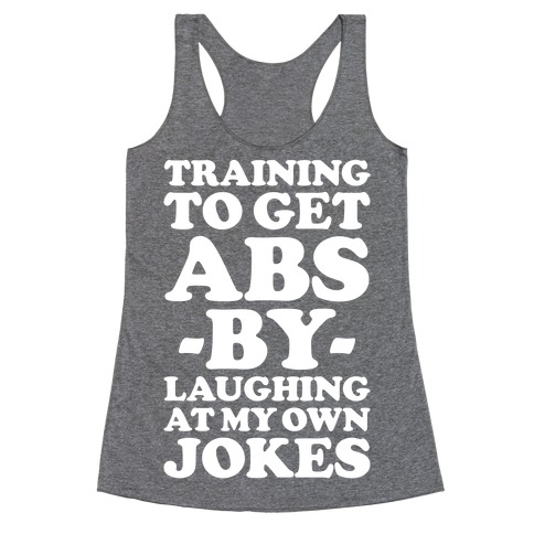 Training To Get Abs By Laughing At My Own Jokes Racerback Tank Top