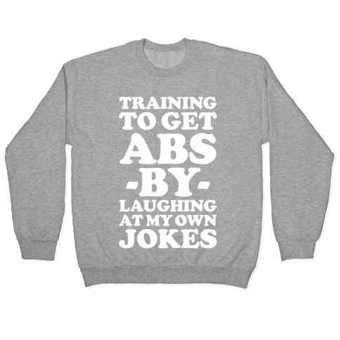 Training To Get Abs By Laughing At My Own Jokes Pullover