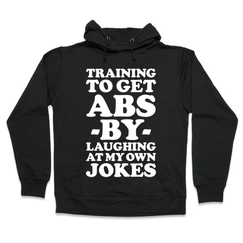Training To Get Abs By Laughing At My Own Jokes Hooded Sweatshirt