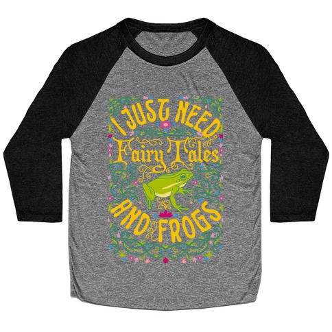 I Just Need Fairy Tales and Frogs Baseball Tee