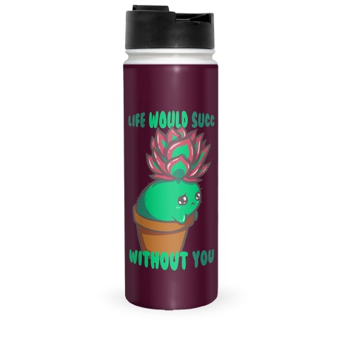 Life Would Succ Without You (maroon) Travel Mug