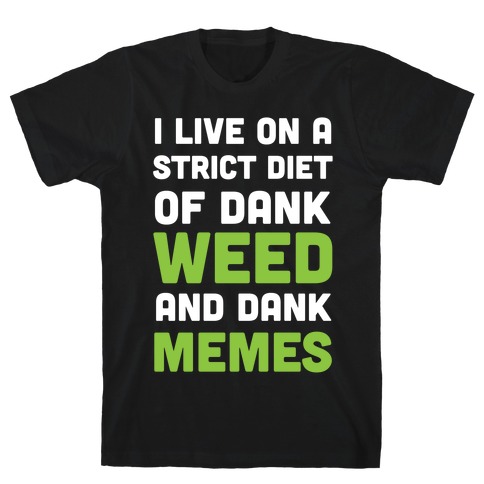 I Live on a Strict Diet of Dank Weed and Dank Memes T-Shirt