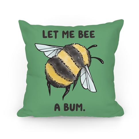 Let Me Bee a Bum. Pillow