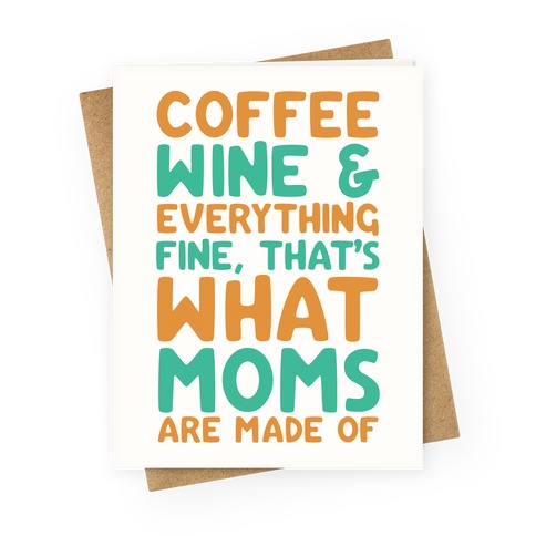 Coffee Wine & Everything Fine That's What Moms Are Made Of Greeting Card