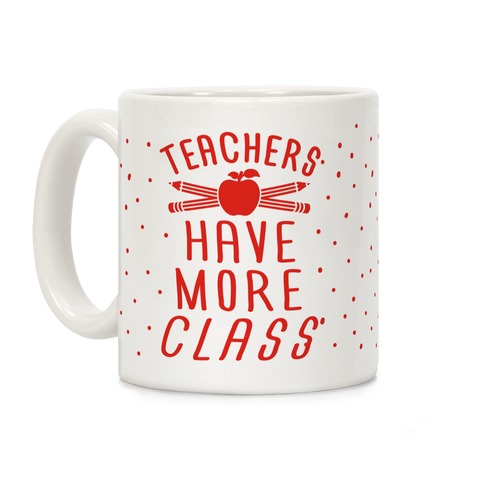 Teachers Have More Class Coffee Mug