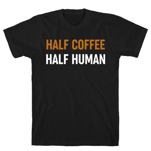 Half Coffee Half Human  T-Shirt