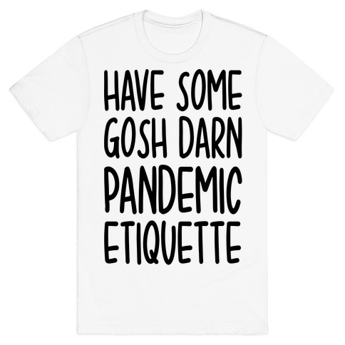 Have Some Gosh Darn Pandemic Etiquette T-Shirt