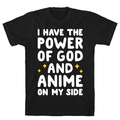 I Have The Power Of God And Anime On My Side T-Shirt