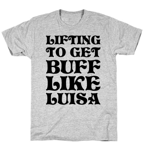 Lifting To Get Buff Like Luisa T-Shirt